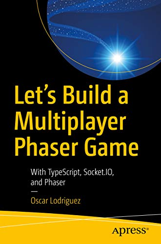 Let’s Build a Multiplayer Phaser Game: With TypeScript, Socket.IO, and Phaser (English Edition)