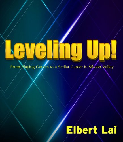 Leveling Up! From Playing Games to a Stellar Career in Silicon Valley (English Edition)