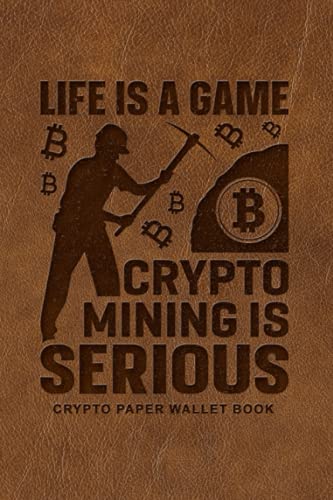 Life is A Game, Crypto Mining is Serious: Crypto Paper Wallet Book: Seed Phrase Keeper: Best Size 6x9 for Bitcoin Passphrase Keeper | Ultimate Gift for Crypto Lovers