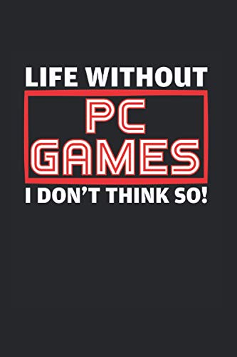 Life Without PC Games Don't Think So: College Ruled Lined PC Games Notebook for Store Workers or Gamers (or Gift for PC Games Lovers or Game Makers)