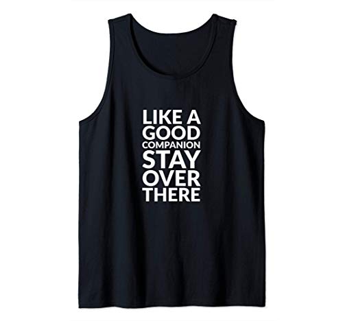 Like a good companion stay over there Camiseta sin Mangas