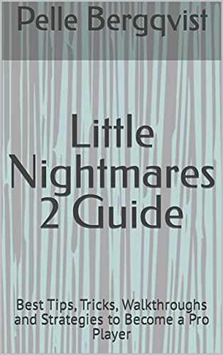 Little Nightmares 2 Guide: Best Tips, Tricks, Walkthroughs and Strategies to Become a Pro Player (English Edition)