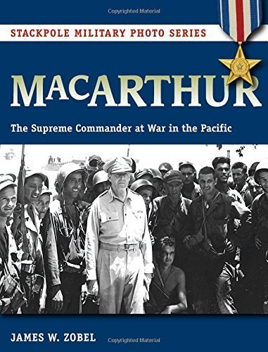 MacArthur: The Supreme Commander at War in the Pacific (Stackpole Military Photo Series) by James W. Zobel (2015-04-01)