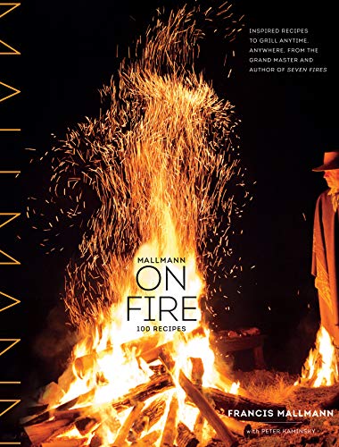 Mallman On Fire: 100 Inspired Recipes to Grill Anytime, Anywhere