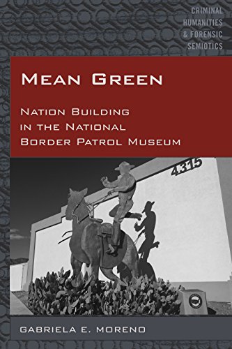 Mean Green: Nation Building in the National Border Patrol Museum (Criminal Humanities & Forensic Semiotics Book 4) (English Edition)