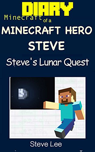 Minecraft: Diary of a Minecraft Hero Steve: Steve's Lunar Quest (book 1) (An unofficial Minecraft Book) (Minecraft Series: Minecraft Diary Books, Diary of a Minecraft Steve) (English Edition)