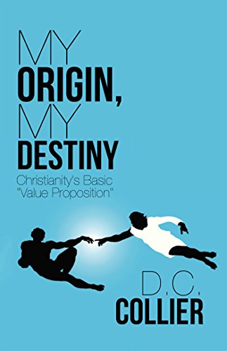 My Origin, My Destiny: Christianity's Basic "Value Proposition" (English Edition)