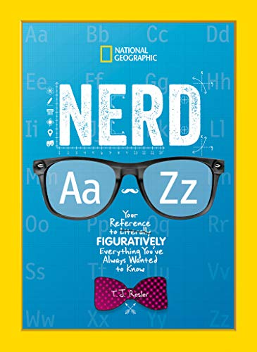 Nerd A to Z: Your Reference to Literally Figuratively Everything You've Always Wanted to Know (National Geographic Kids)