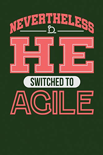 Nevertheless He Switched to Agile: Dark Green, White & Red Design, Blank College Ruled Line Paper Journal Notebook for Project Managers and Their ... Book: Journal Diary For Writing and Notes)