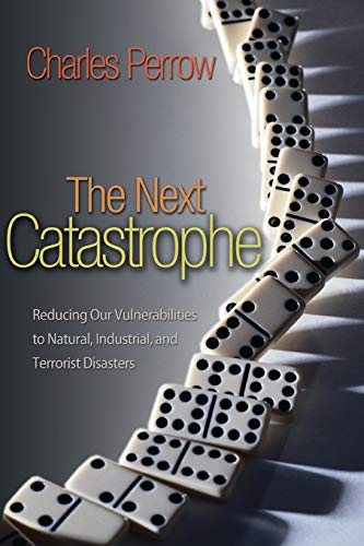 Next Catastrophe: Reducing Our Vulnerabilities to Natural, Industrial, and Terrorist Disasters