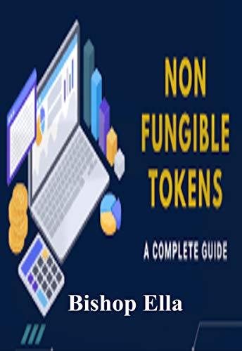 NON FUNGIBLE TOKENS A COMPLETE GUIDE : A guide that has the complete explanation of what NFT is all about (English Edition)