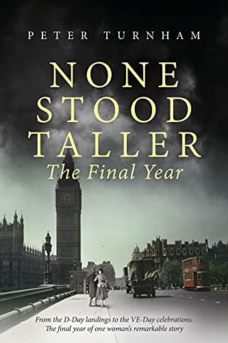 None Stood Taller - The Final Year: One of the greatest love stories of World War Two (English Edition)