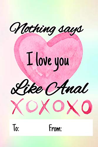 Nothing says I love you like anal: No need to buy a card! This bookcard is an awesome alternative over priced cards, and it will actual be used by the ... sexy gift is perfect for any lover scenario.