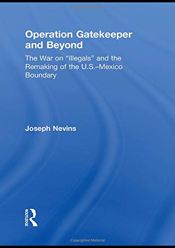 Operation Gatekeeper and Beyond: The War On "Illegals" and the Remaking of the U.S. – Mexico Boundary