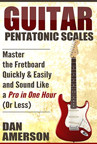 Pentatonic Scales: Master the Fretboard Quickly and Easily & Sound Like a Pro, In One Hour (or Less) (Guitar Technique, Improvisation, Scales, Mastery) (English Edition)