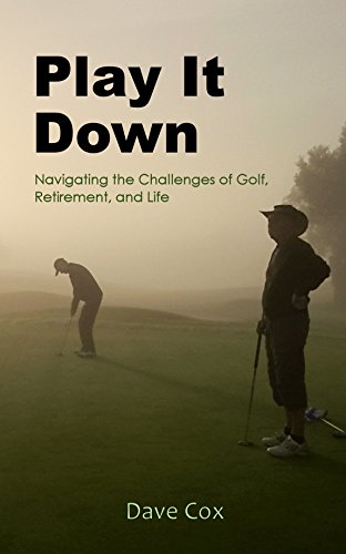 Play It Down: Navigating the Challenges of Golf, Retirement, and Life (English Edition)