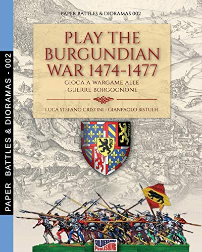 Play the Burgundian Wars 1474-1477: Gioca a wargame alle guerre borgognone: 2 (Paper Battles & Dioramas)