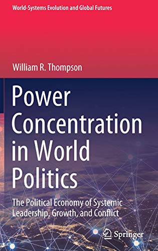 Power Concentration in World Politics: The Political Economy of Systemic Leadership, Growth, and Conflict (World-Systems Evolution and Global Futures)