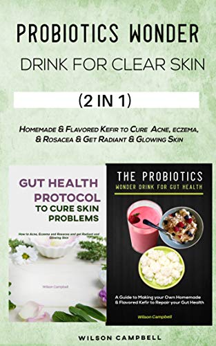 PROBIOTICS WONDER DRINK FOR CLEAR SKIN: Homemade & Flavored Kefir to cure acne, eczema, & Rosacea & Get Radiant & Glowing Skin (English Edition)