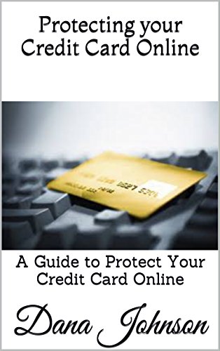 Protecting your Credit Card Online: A Guide to Protect Your Credit Card Online (English Edition)
