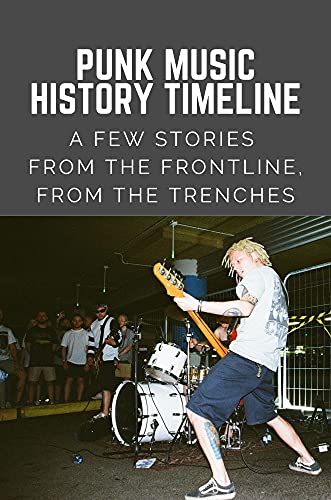 Punk Music History Timeline: A Few Stories From The Frontline, From The Trenches: Modern Punk (English Edition)