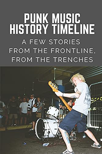Punk Music History Timeline: A Few Stories From The Frontline, From The Trenches: Punk Rock Bowling And Music Festival