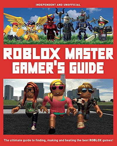Roblox Master Gamer's Guide: The Ultimate Guide to Finding, Making and Beating the Best Roblox Games! (Y)
