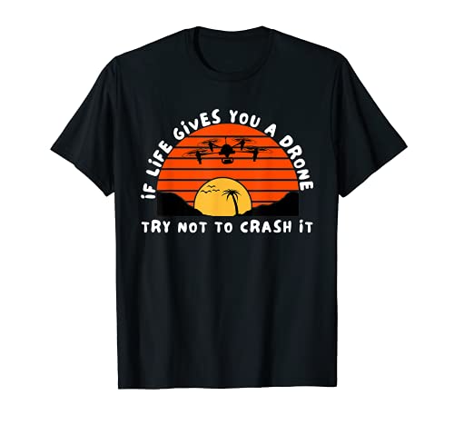 Si la vida te da un drone, trate de no estrellarlo gracioso Camiseta