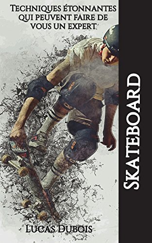 Skateboard - Techniques étonnantes qui peuvent faire de vous un expert