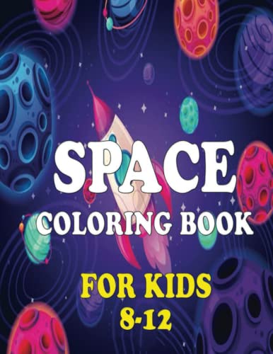 Space Coloring Book for Kids 8-12: Cute Illustrations Coloring Pages With With the Best Pictures of Astronauts, Planets, Space Ships, Outer Space, Solar System and More !!