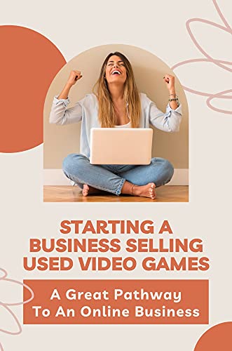 Starting A Business Selling Used Video Games: A Great Pathway To An Online Business: Online Video Game Store (English Edition)