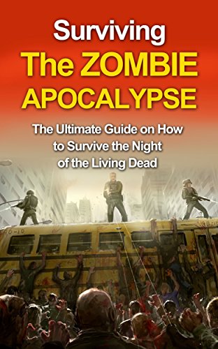 Surviving the ZOMBIE APOCALYPSE The ultimate guide on how to survive the night of the living dead. (English Edition)