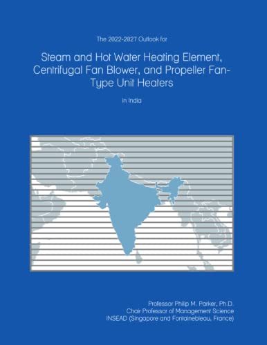 The 2022-2027 Outlook for Steam and Hot Water Heating Element, Centrifugal Fan Blower, and Propeller Fan-Type Unit Heaters in India