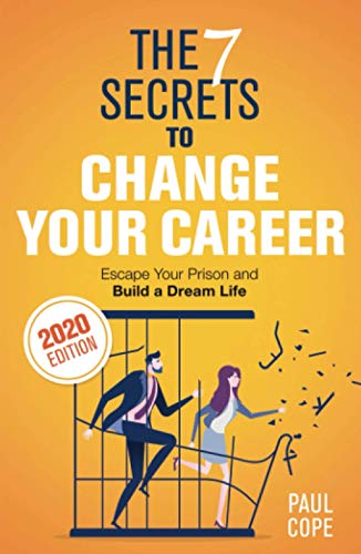 The 7 Secrets To Change Your Career: Escape Your Prison and Build a Dream Life