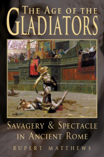 The Age of the Gladiators: Savagery & Spectacle in Ancient Rome (English Edition)