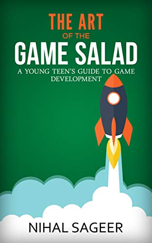 The Art of the Game Salad: A Young Teen's Guide to Game Development (English Edition)