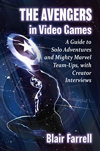 The Avengers in Video Games: A Guide to Solo Adventures and Mighty Marvel Team-Ups, with Creator Interviews (English Edition)