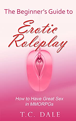 The Beginner's Guide to Erotic Roleplay: How to Have Great Sex in MMORPGs (English Edition)
