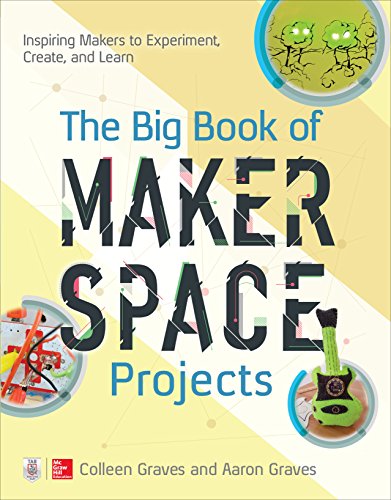 The Big Book of Makerspace Projects: Inspiring Makers to Experiment, Create, and Learn (English Edition)