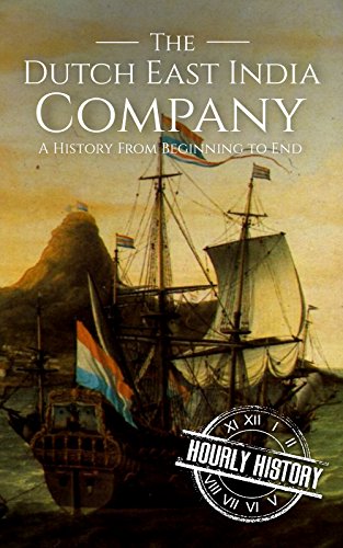 The Dutch East India Company: A History From Beginning to End (The East India Companies) (English Edition)