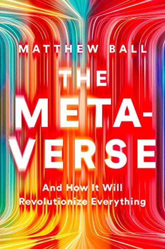The Metaverse: And How it Will Revolutionize Everything