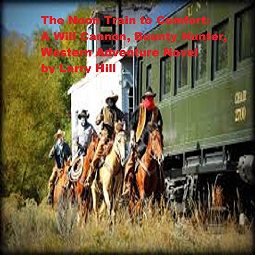 The Noon Train to Comfort: A Will Cannon, Bounty Hunter, Western Adventure Novel (Will Cannon, Bounty Hunter, Western Adventure Novels Book 52) (English Edition)