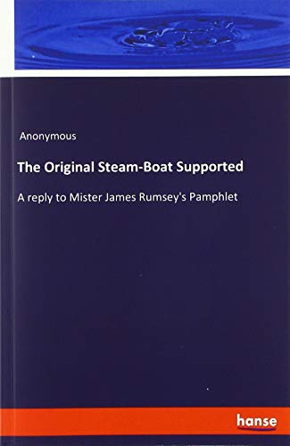 The Original Steam-Boat Supported: A reply to Mister James Rumsey's Pamphlet