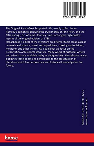 The Original Steam-Boat Supported: Or, a reply to Mr. James Rumsey's pamphlet. Shewing the true priority of John Fitch, and the false datings, &c. of James Rumsey