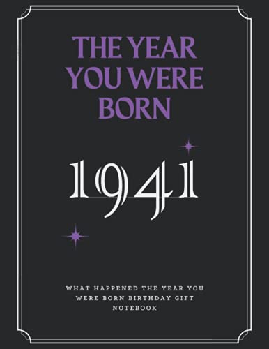 The Year You Were Born 1941 - What Happened The Year You Were Born Birthday Gift Journal: Journal Notebook Better Than A Card Birthday Retirement Cheap Gift 79th Birthday Gift 7.5x9.25 120.