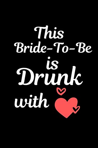 This Bride-To-Be Is Drunk With Love: Bachelorette Party Journal - Suitable to Write in - Party Memory Book Keepsake - Great For Engagement Gift for Bride-To-Be - Bridal Shower Gift
