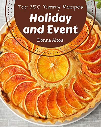 Top 250 Yummy Holiday and Event Recipes: Making More Memories in your Kitchen with Yummy Holiday and Event Cookbook! (English Edition)