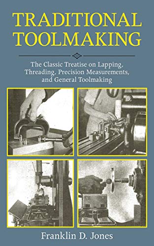 Traditional Toolmaking: The Classic Treatise on Lapping, Threading, Precision Measurements, and General Toolmaking (English Edition)