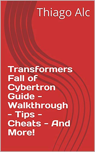 Transformers Fall of Cybertron Guide - Walkthrough - Tips - Cheats - And More! (English Edition)
