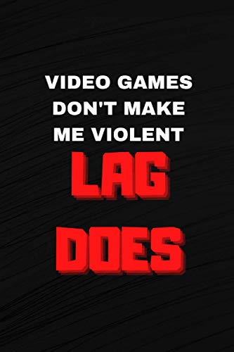 Video Games Don't Make Me Violent Lag Does: Lined Journal Notebook for Gamer, Gag Gift For Friend, Coworker, Family
